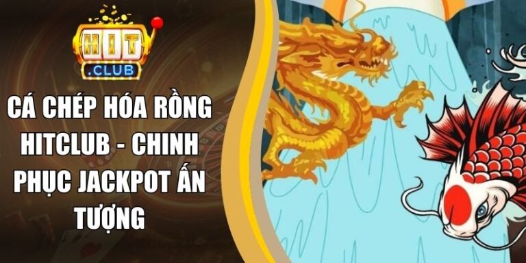 Cá Chép Hóa Rồng Hitclub - Chinh Phục Jackpot Ấn Tượng