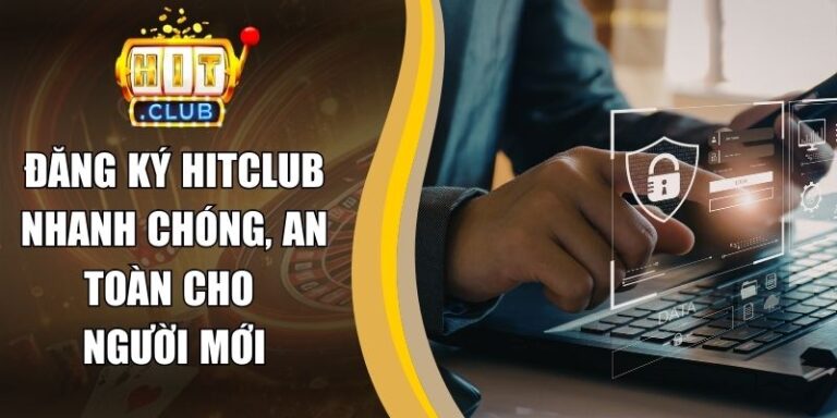 Đăng Ký hitclub 16 Đăng Ký Hitclub Nhanh Chóng, An Toàn Cho Người Mới
