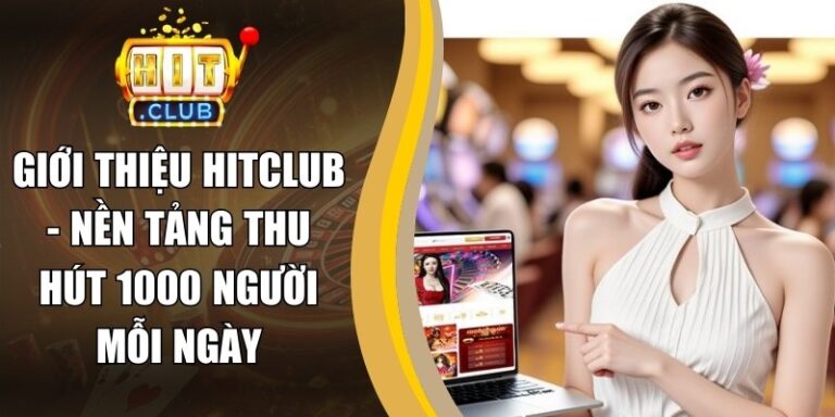 Giới Thiệu 15 Giới Thiệu Hitclub - Nền Tảng Thu Hút 1000 Người Mỗi Ngày