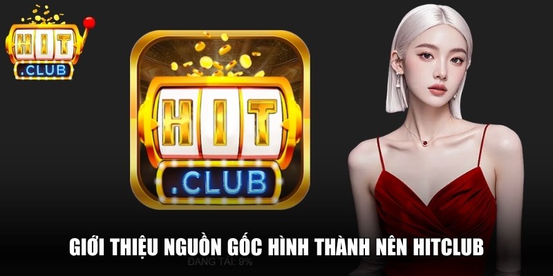 Hitclub🎖️Tải Hitclub IOS/APK – Đăng nhập Cổng Game Hit club Chính Thức 14 Giới thiệu nguồn gốc hình thành nên Hitclub