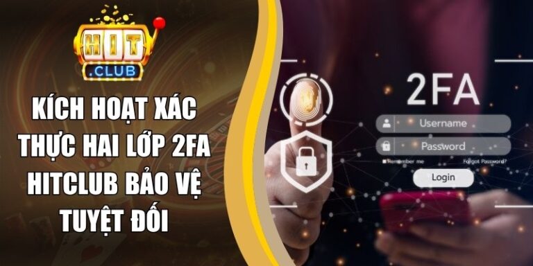 Kích Hoạt Xác Thực Hai Lớp 2FA Hitclub Bảo Vệ Tuyệt Đối 8 Kích Hoạt Xác Thực Hai Lớp 2FA Hitclub Bảo Vệ Tuyệt Đối