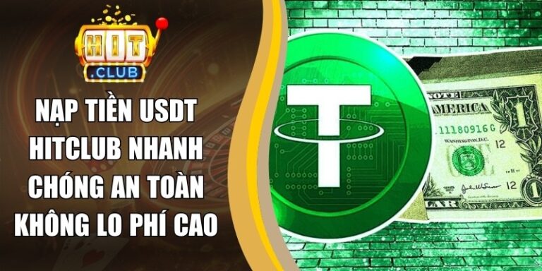 Nạp Tiền USDT Hitclub Nhanh Chóng An Toàn Không Lo Phí Cao 5 Nạp Tiền USDT Hitclub Nhanh Chóng An Toàn Không Lo Phí Cao