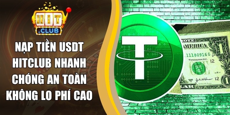 Nạp Tiền USDT Hitclub Nhanh Chóng An Toàn Không Lo Phí Cao 5 Nạp Tiền USDT Hitclub Nhanh Chóng An Toàn Không Lo Phí Cao