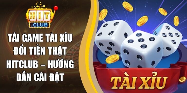 Tải Game Tài Xỉu Đổi Tiền Thật Hitclub – Hướng Dẫn Cài Đặt 8 Tải Game Tài Xỉu Đổi Tiền Thật Hitclub – Hướng Dẫn Cài Đặt