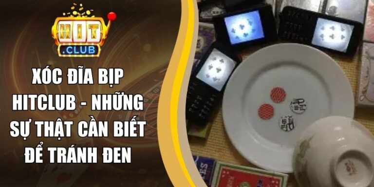 Xóc Đĩa Bịp Hitclub - Những Sự Thật Cần Biết Để Tránh Đen