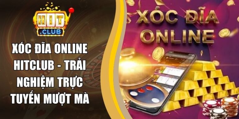 Xóc Đĩa Online Hitclub - Trải Nghiệm Trực Tuyến Mượt Mà