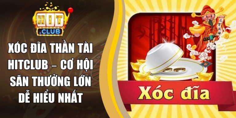 Xóc Đĩa Thần Tài Hitclub – Cơ Hội Săn Thưởng Lớn Dễ Hiểu Nhất